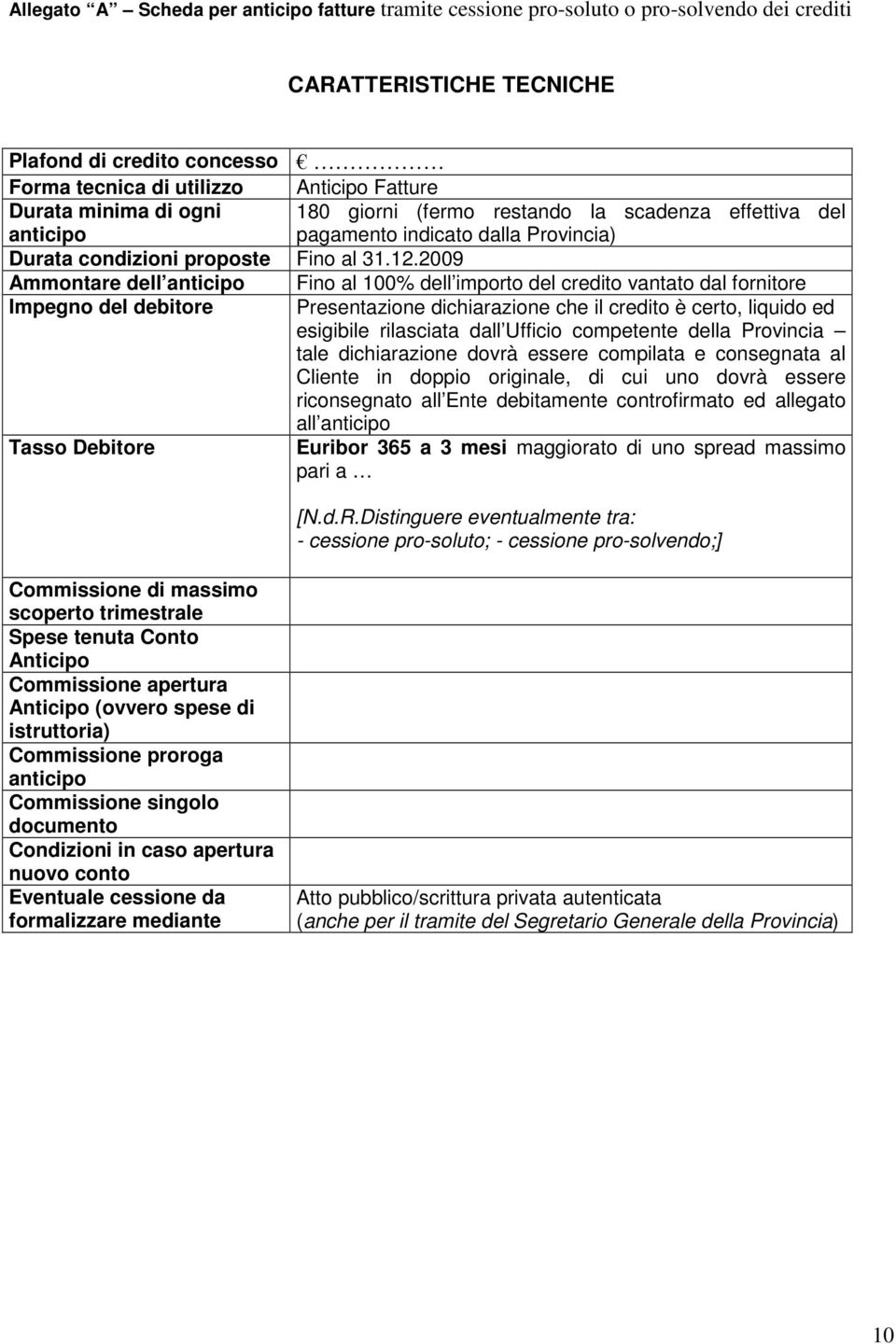 2009 Ammontare dell anticipo Fino al 100% dell importo del credito vantato dal fornitore Impegno del debitore Presentazione dichiarazione che il credito è certo, liquido ed esigibile rilasciata dall