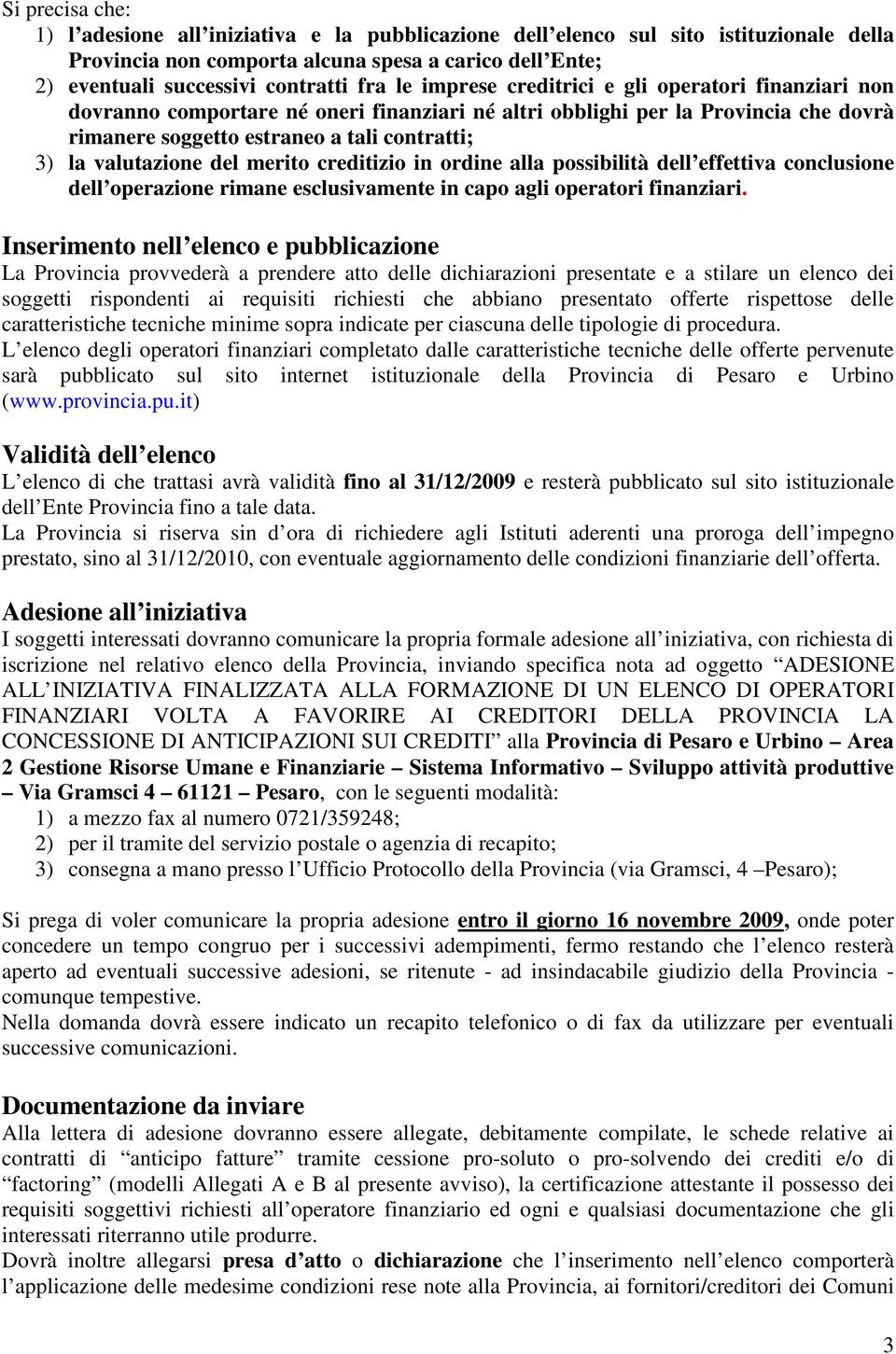 valutazione del merito creditizio in ordine alla possibilità dell effettiva conclusione dell operazione rimane esclusivamente in capo agli operatori finanziari.