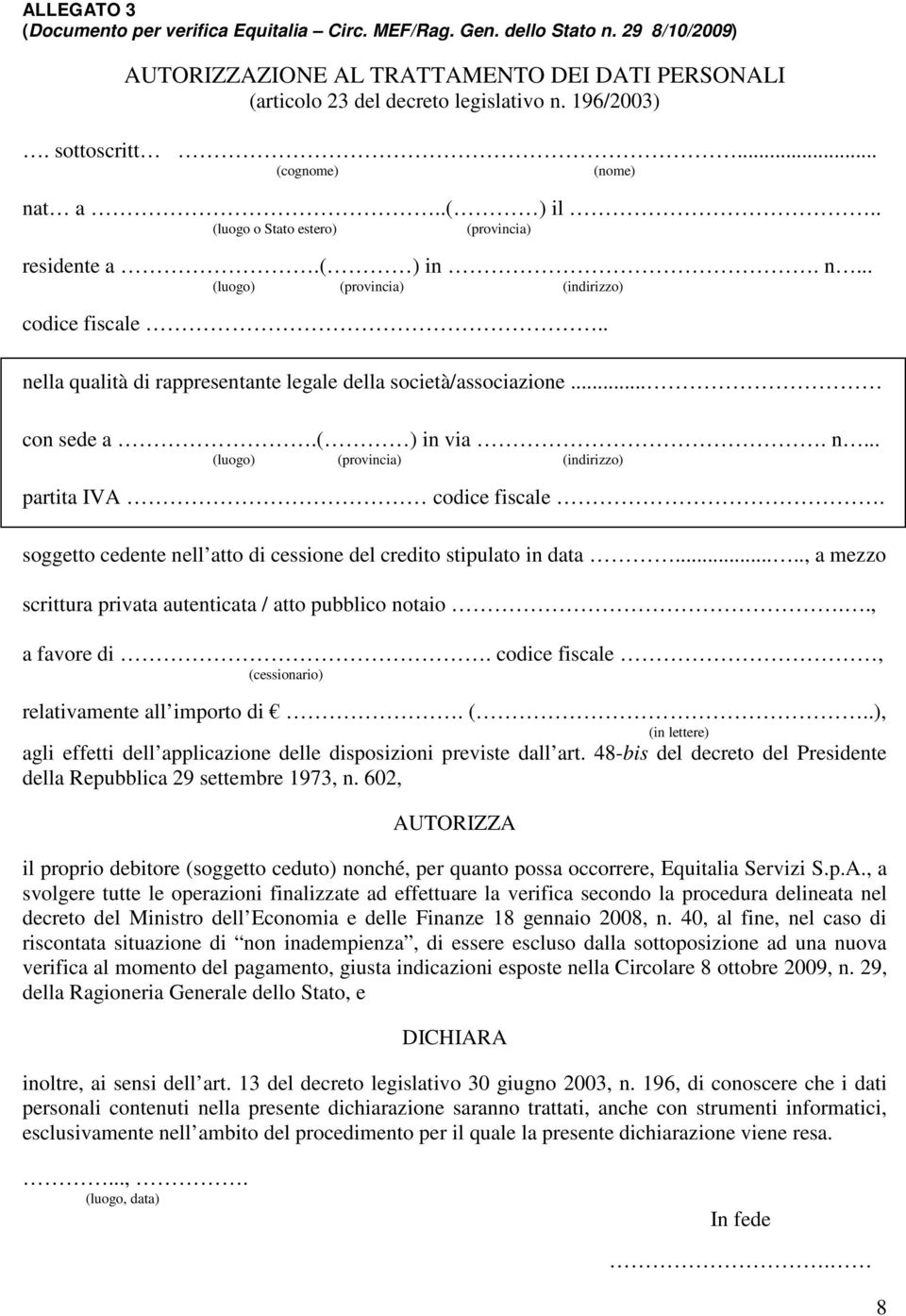 . nella qualità di rappresentante legale della società/associazione... con sede a.( ) in via. n... (luogo) (provincia) (indirizzo) partita IVA codice fiscale.