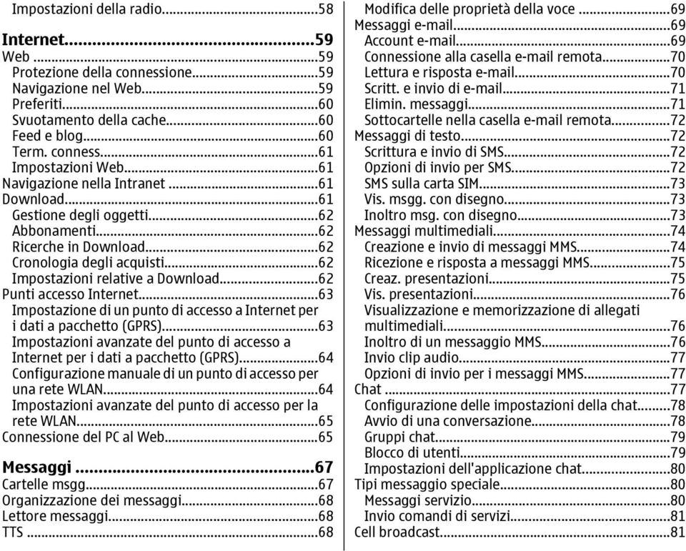 ..62 Punti accesso Internet...63 Impostazione di un punto di accesso a Internet per i dati a pacchetto (GPRS)...63 Impostazioni avanzate del punto di accesso a Internet per i dati a pacchetto (GPRS).