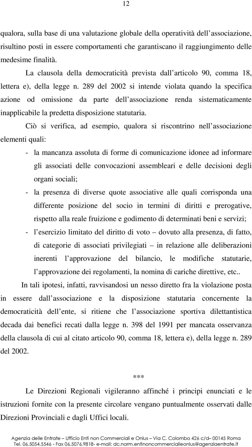 289 del 2002 si intende violata quando la specifica azione od omissione da parte dell associazione renda sistematicamente inapplicabile la predetta disposizione statutaria.