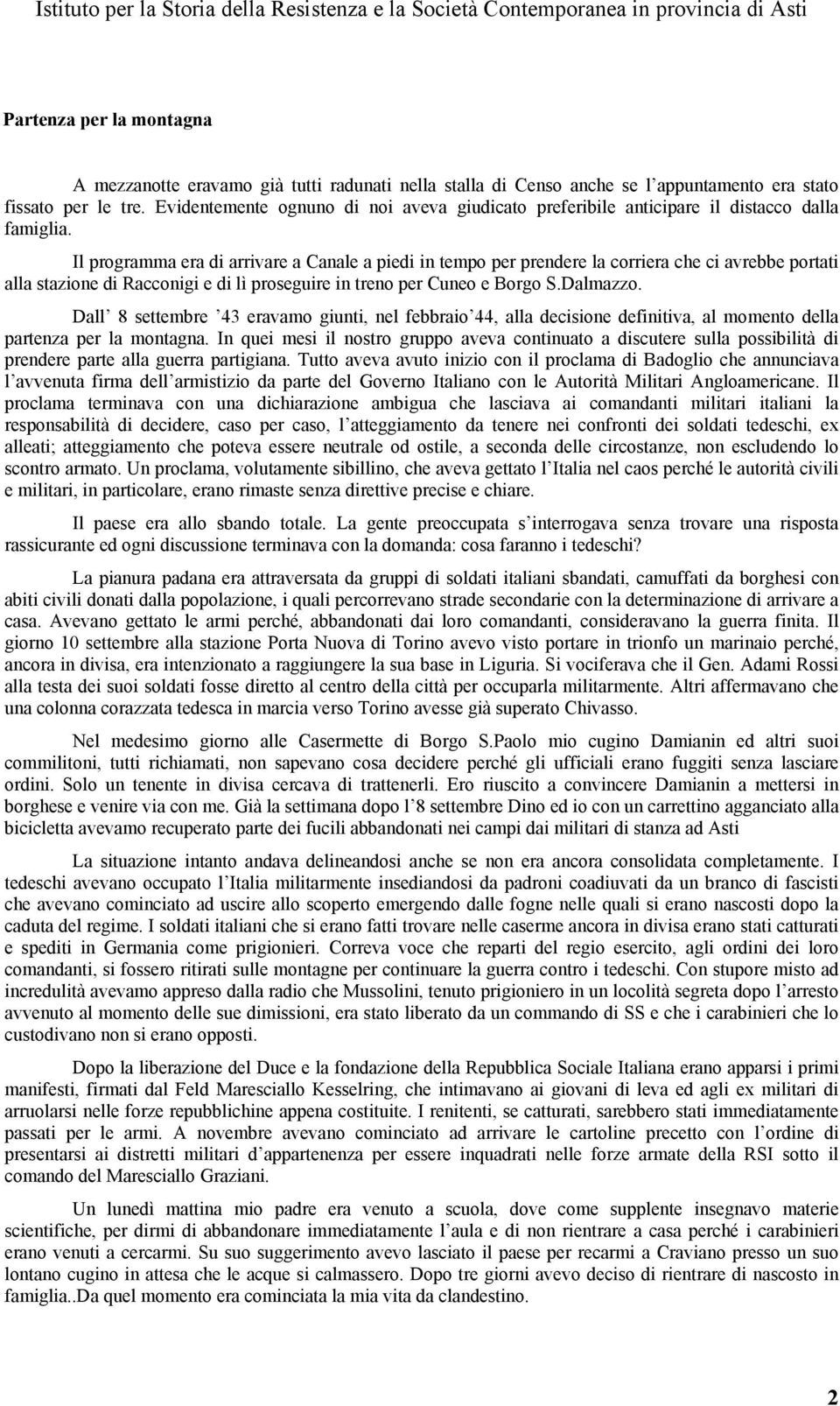 Il programma era di arrivare a Canale a piedi in tempo per prendere la corriera che ci avrebbe portati alla stazione di Racconigi e di lì proseguire in treno per Cuneo e Borgo S.Dalmazzo.