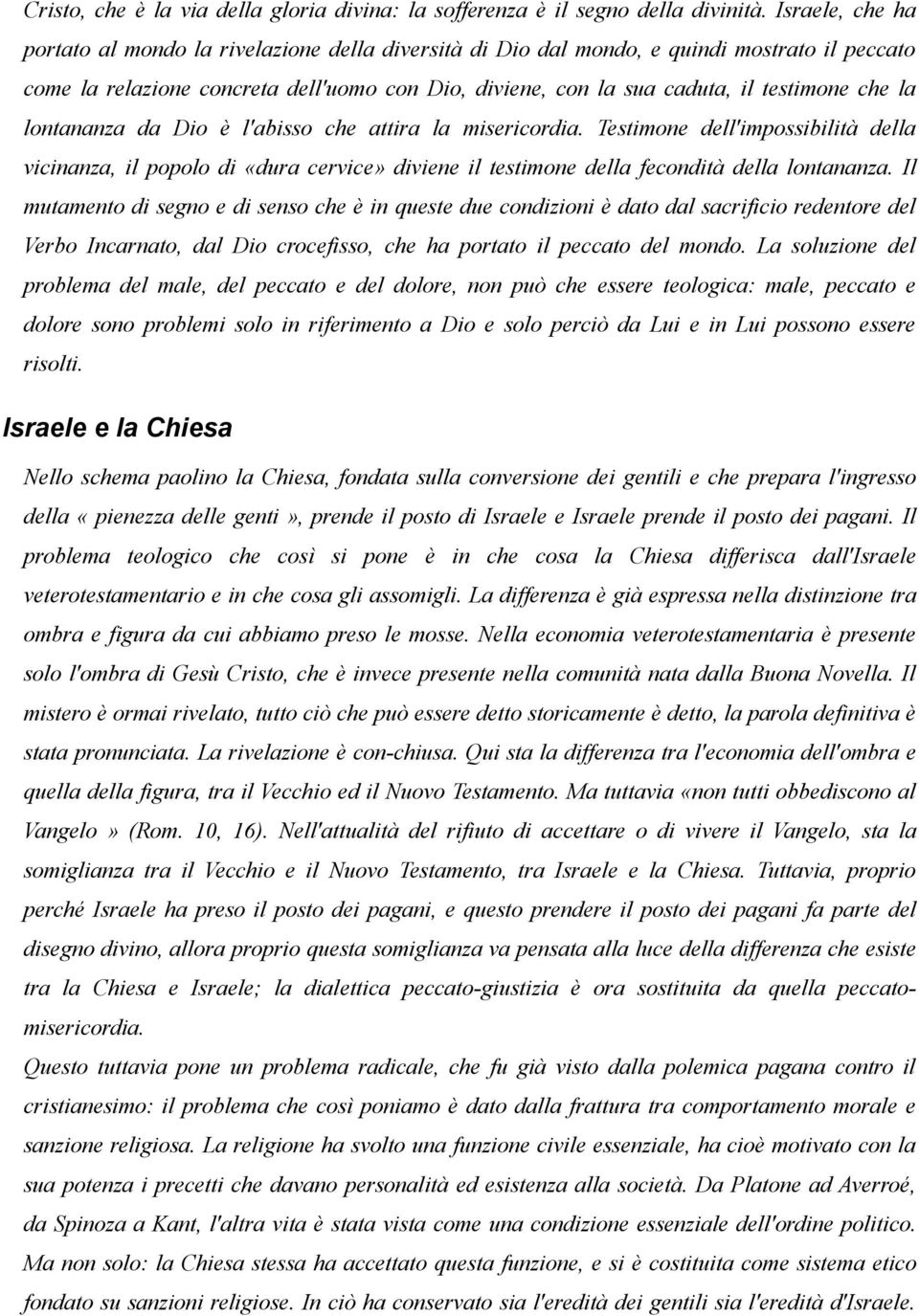 che la lontananza da Dio è l'abisso che attira la misericordia. Testimone dell'impossibilità della vicinanza, il popolo di «dura cervice» diviene il testimone della fecondità della lontananza.