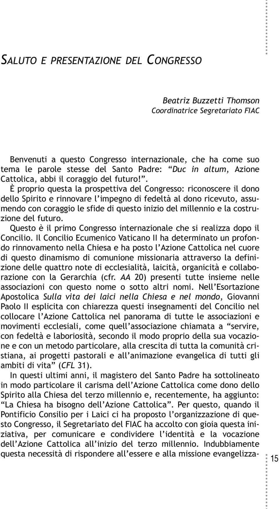 . È proprio questa la prospettiva del Congresso: riconoscere il dono dello Spirito e rinnovare l impegno di fedeltà al dono ricevuto, assumendo con coraggio le sfide di questo inizio del millennio e