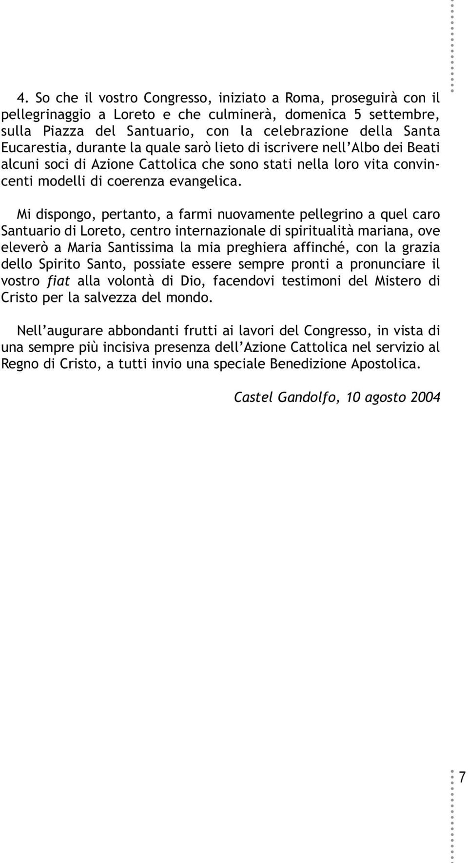 Mi dispongo, pertanto, a farmi nuovamente pellegrino a quel caro Santuario di Loreto, centro internazionale di spiritualità mariana, ove eleverò a Maria Santissima la mia preghiera affinché, con la