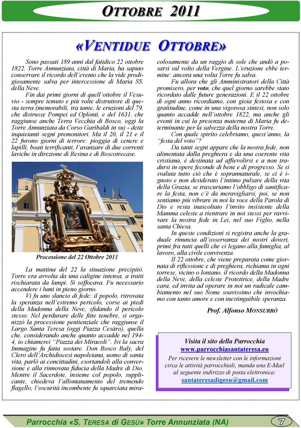 Fin dai primi giorni di quell ottobre il Vesuvio - sempre temuto e più volte distruttore di questa terra (memorabili, tra tante, le eruzioni del 79, che distrusse Pompei ed Oplonti, e del 1631, che