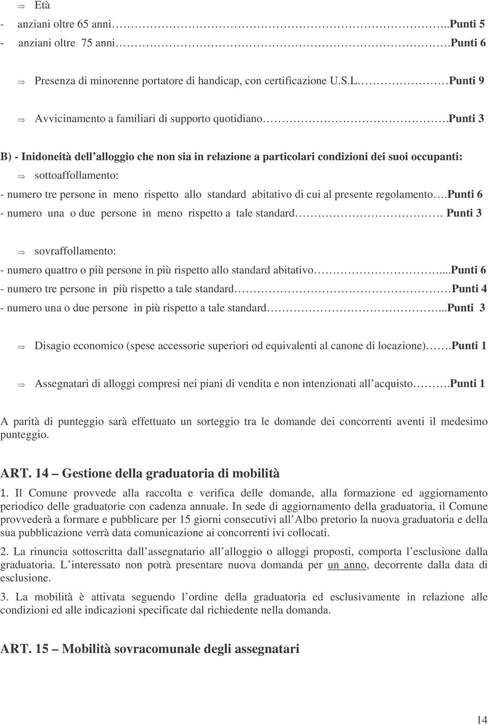 presente regolamento.punti 6 - numero una o due persone in meno rispetto a tale standard Punti 3 sovraffollamento: - numero quattro o più persone in più rispetto allo standard abitativo.