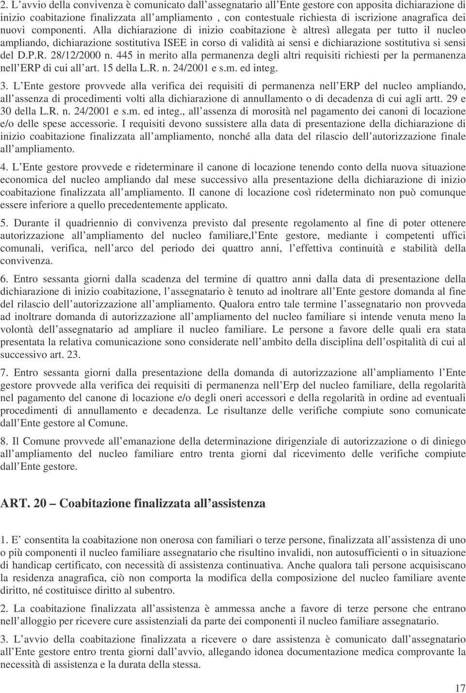 Alla dichiarazione di inizio coabitazione è altresì allegata per tutto il nucleo ampliando, dichiarazione sostitutiva ISEE in corso di validità ai sensi e dichiarazione sostitutiva si sensi del D.P.R.