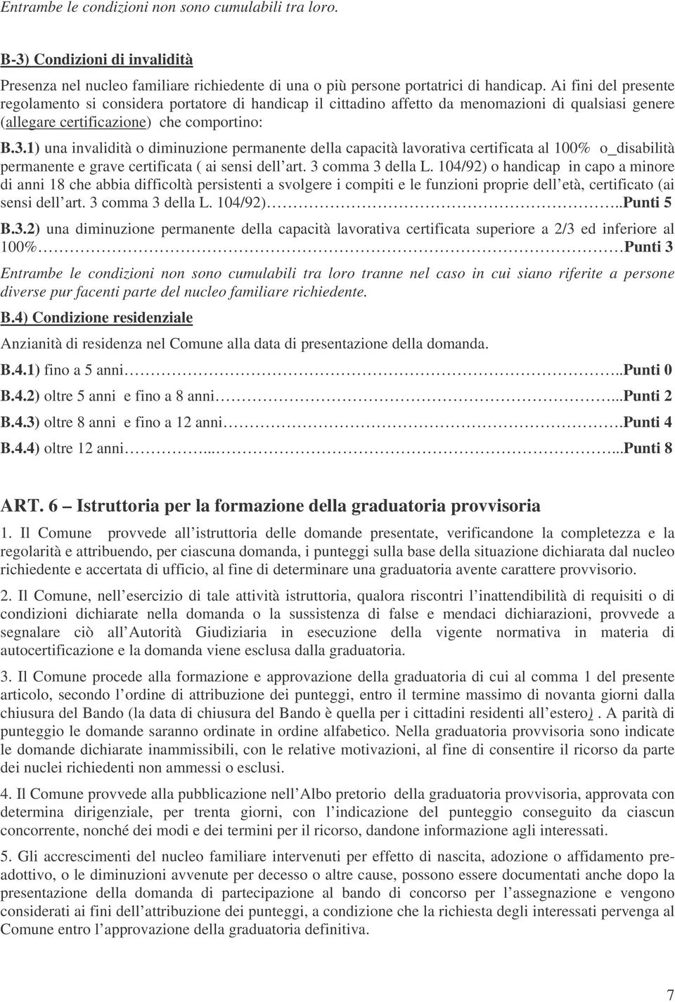 1) una invalidità o diminuzione permanente della capacità lavorativa certificata al 100% o disabilità permanente e grave certificata ( ai sensi dell art. 3 comma 3 della L.