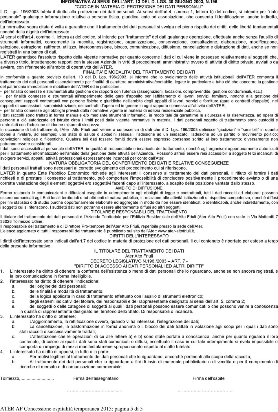 4, comma 1, lettera b) del codice, si intende per "dato personale" qualunque informazione relativa a persona fisica, giuridica, ente od associazione, che consenta l'identificazione, anche indiretta,