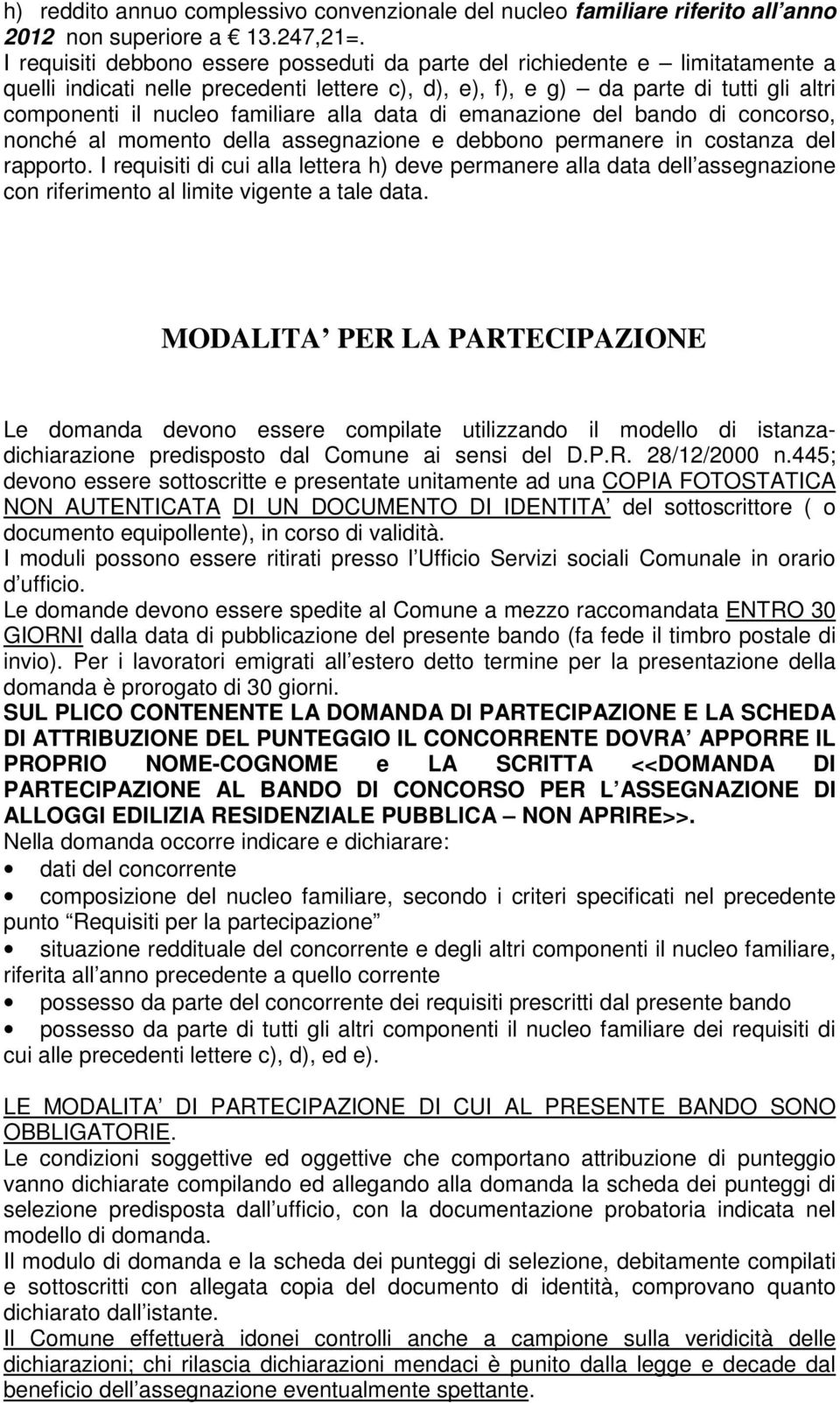 familiare alla data di emanazione del bando di concorso, nonché al momento della assegnazione e debbono permanere in costanza del rapporto.