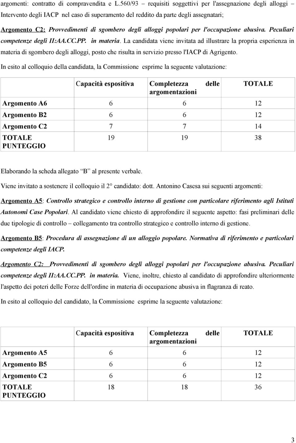 La candidata viene invitata ad illustrare la propria esperienza in materia di sgombero degli alloggi, posto che risulta in servizio presso l'iacp di Agrigento.