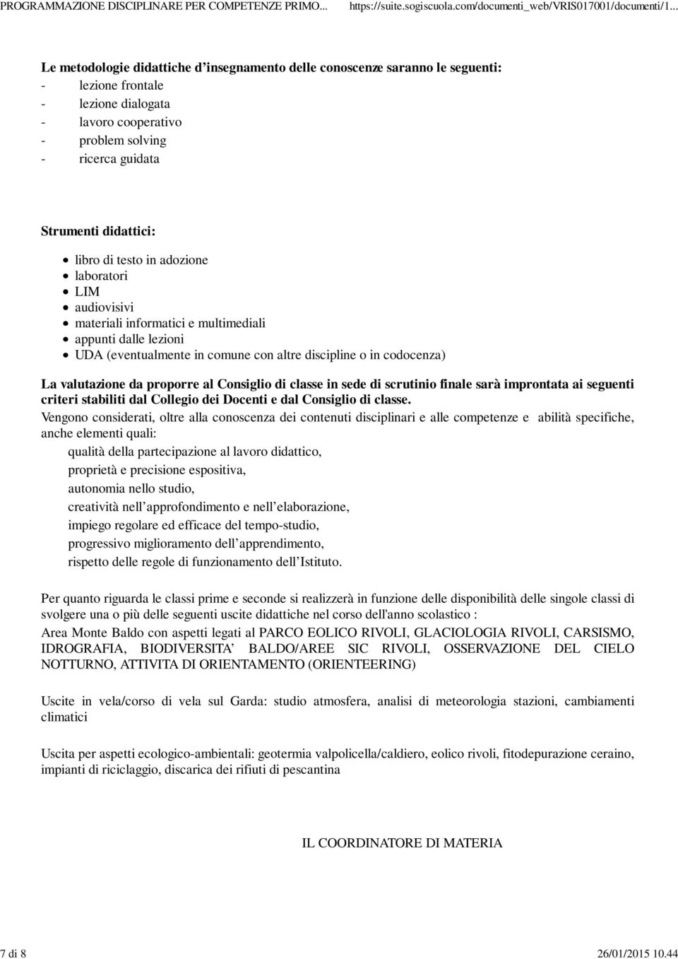 libro di testo in adozione laboratori LIM audiovisivi materiali informatici e multimediali appunti dalle lezioni UDA (eventualmente in comune con altre discipline o in codocenza) La valutazione da