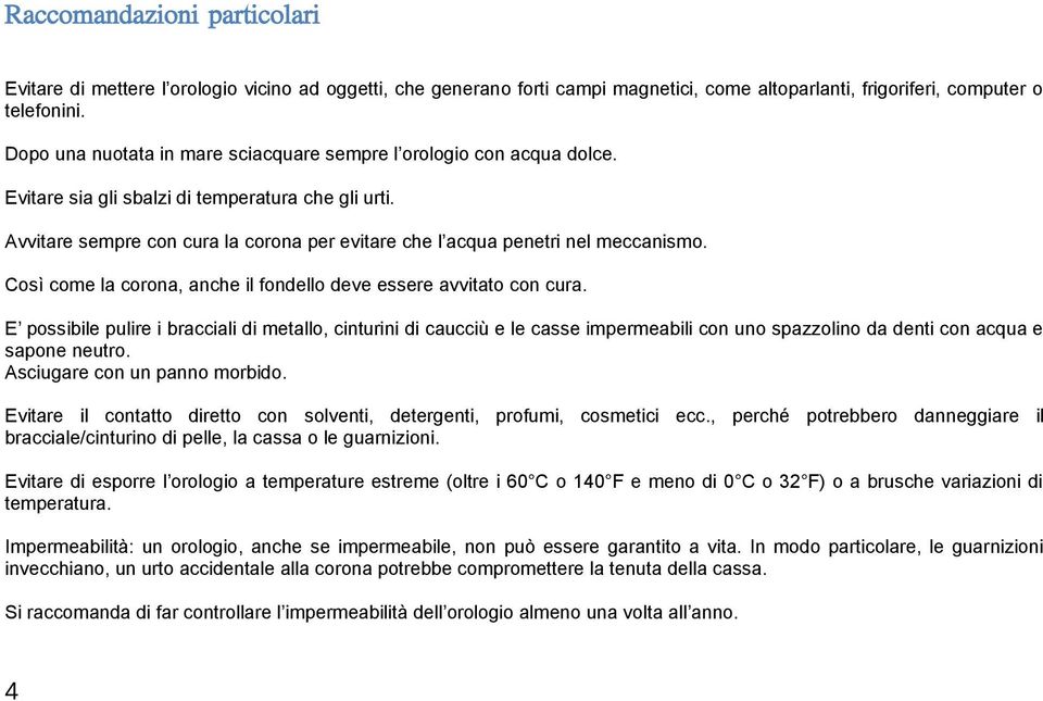 Avvitare sempre con cura la corona per evitare che l acqua penetri nel meccanismo. Così come la corona, anche il fondello deve essere avvitato con cura.