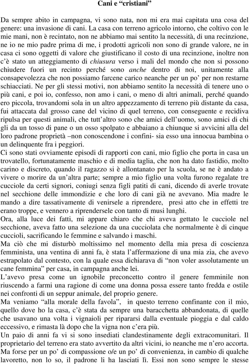 sono di grande valore, ne in casa ci sono oggetti di valore che giustificano il costo di una recinzione, inoltre non c è stato un atteggiamento di chiusura verso i mali del mondo che non si possono