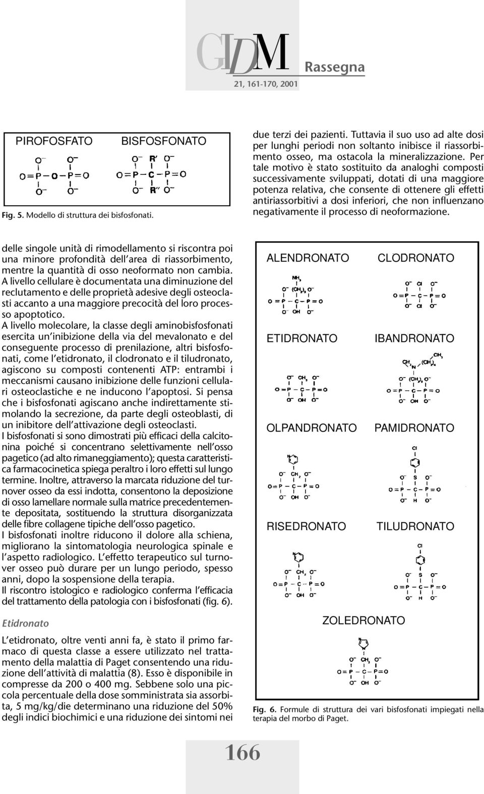 Per tale motivo è stato sostituito da analoghi composti successivamente sviluppati, dotati di una maggiore potenza relativa, che consente di ottenere gli effetti antiriassorbitivi a dosi inferiori,