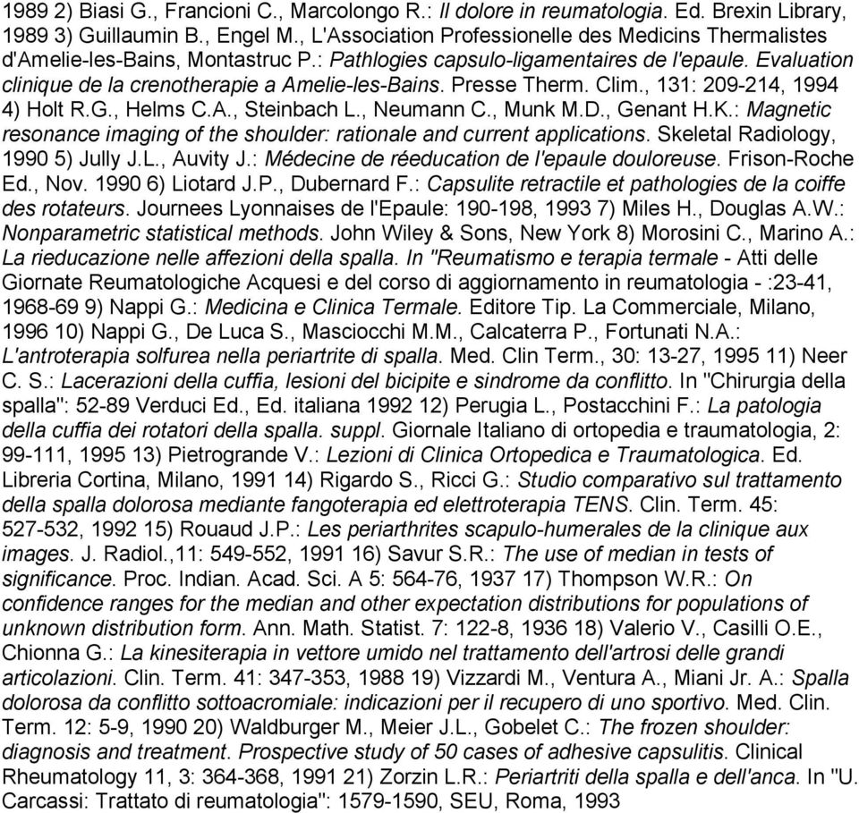 Presse Therm. Clim., 131: 209-214, 1994 4) Holt R.G., Helms C.A., Steinbach L., Neumann C., Munk M.D., Genant H.K.: Magnetic resonance imaging of the shoulder: rationale and current applications.