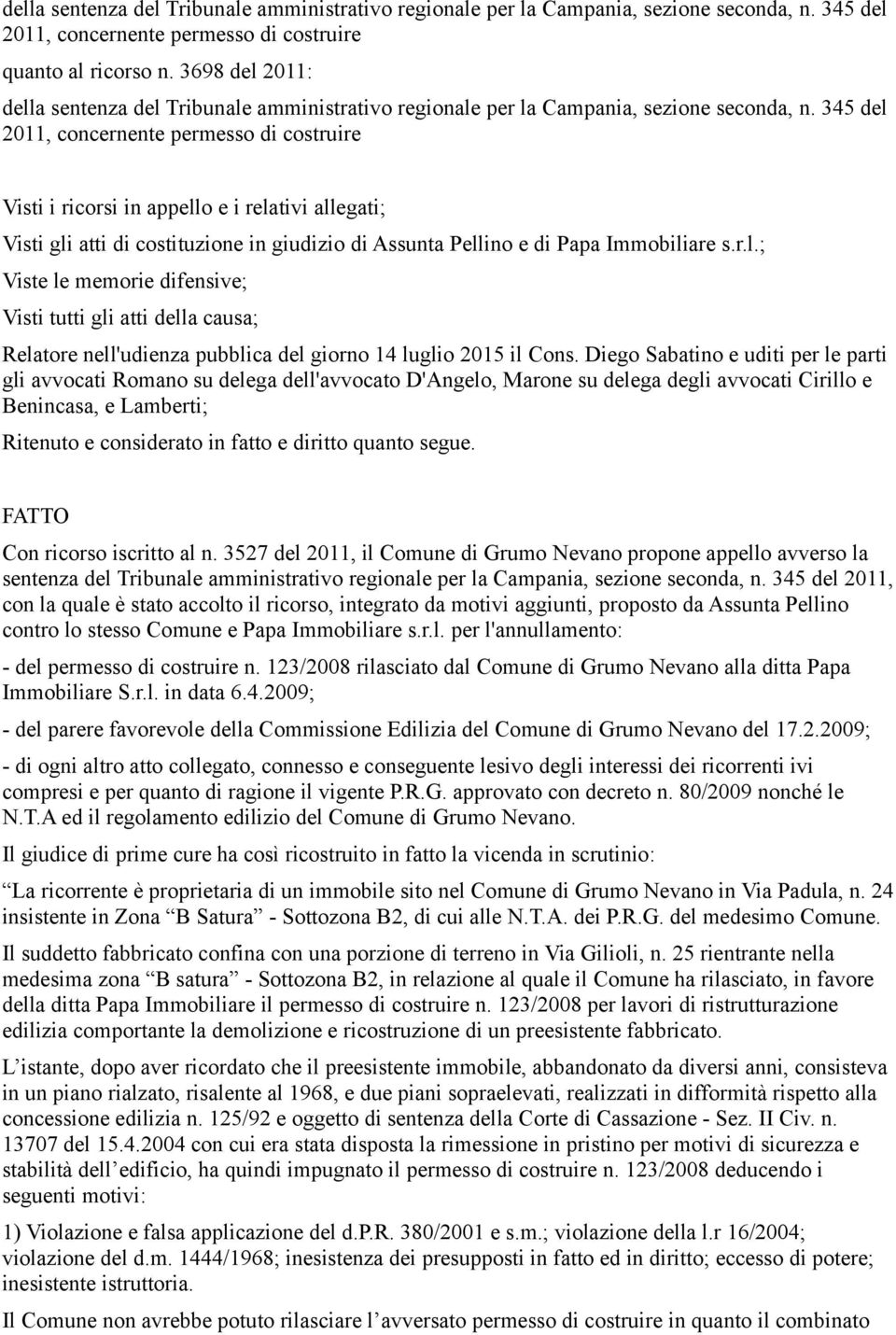 345 del 2011, concernente permesso di costruire Visti i ricorsi in appello e i relativi allegati; Visti gli atti di costituzione in giudizio di Assunta Pellino e di Papa Immobiliare s.r.l.; Viste le memorie difensive; Visti tutti gli atti della causa; Relatore nell'udienza pubblica del giorno 14 luglio 2015 il Cons.