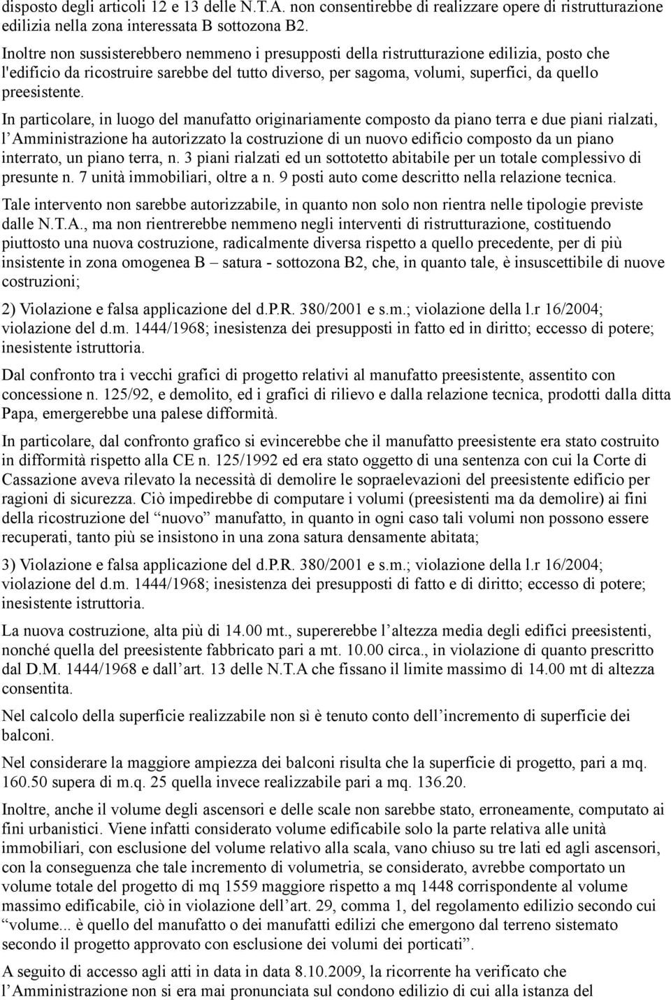 In particolare, in luogo del manufatto originariamente composto da piano terra e due piani rialzati, l Amministrazione ha autorizzato la costruzione di un nuovo edificio composto da un piano