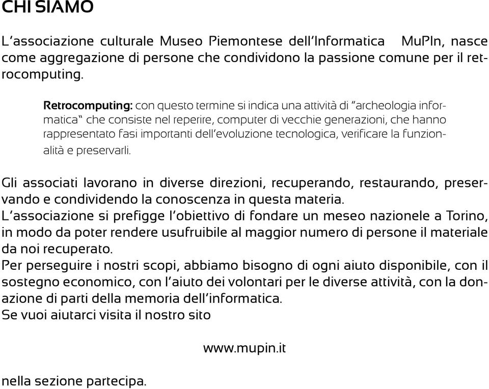 evoluzione tecnologica, verificare la funzionalità e preservarli. Gli associati lavorano in diverse direzioni, recuperando, restaurando, preservando e condividendo la conoscenza in questa materia.