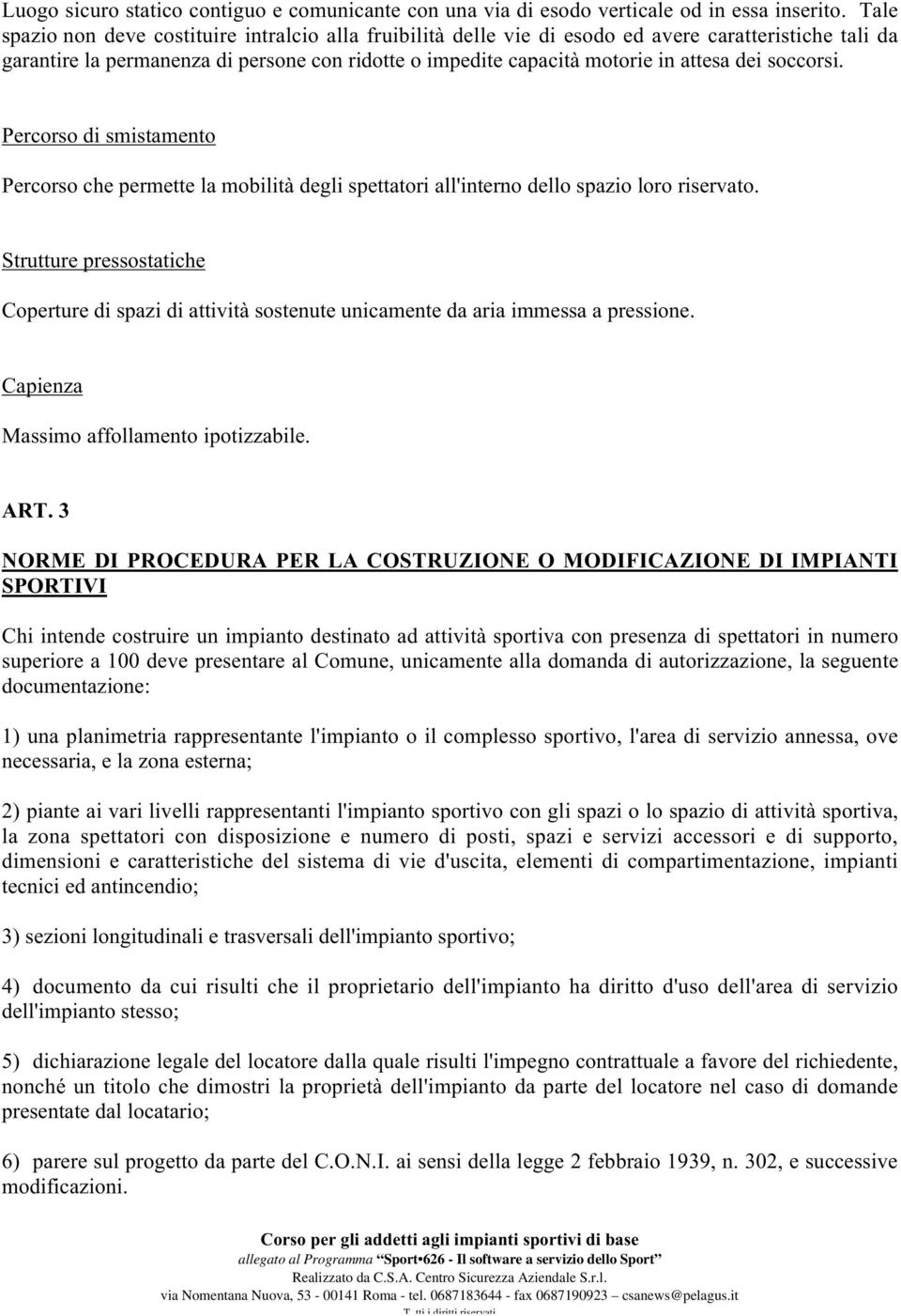 soccorsi. Percorso di smistamento Percorso che permette la mobilità degli spettatori all'interno dello spazio loro riservato.