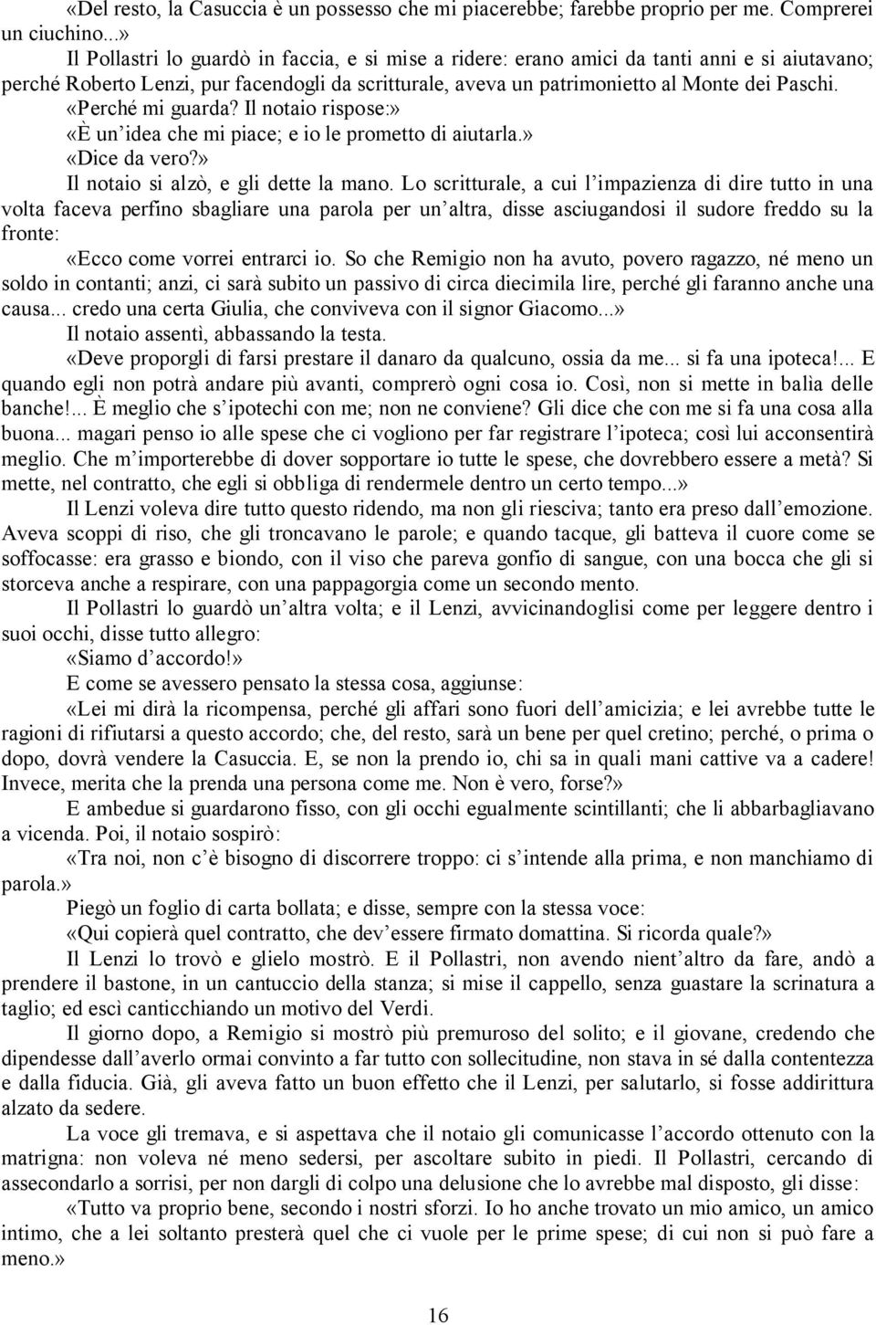 «Perché mi guarda? Il notaio rispose:» «È un idea che mi piace; e io le prometto di aiutarla.» «Dice da vero?» Il notaio si alzò, e gli dette la mano.