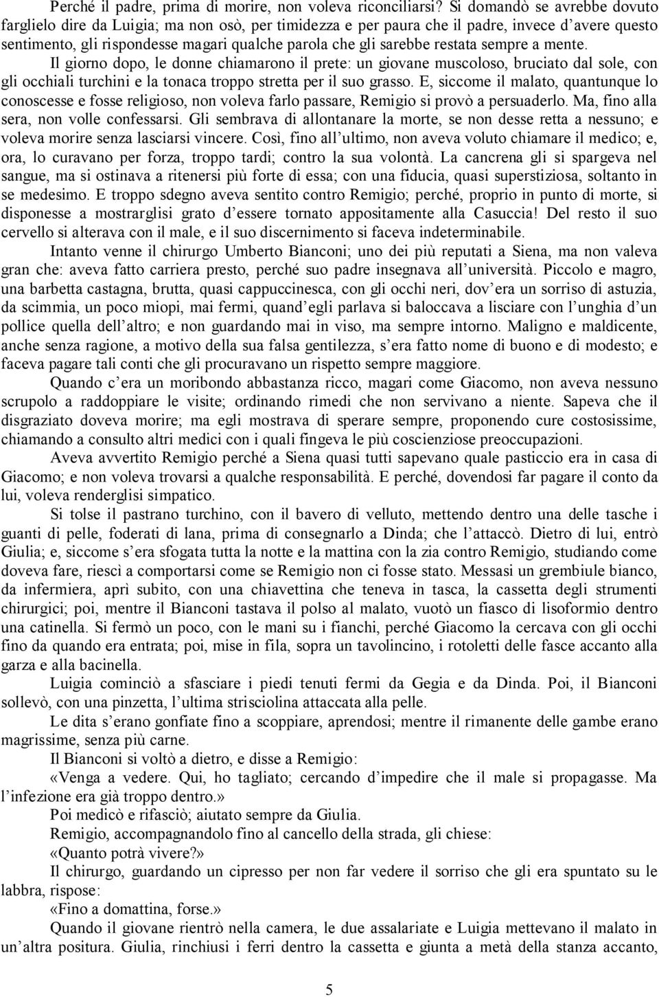 restata sempre a mente. Il giorno dopo, le donne chiamarono il prete: un giovane muscoloso, bruciato dal sole, con gli occhiali turchini e la tonaca troppo stretta per il suo grasso.