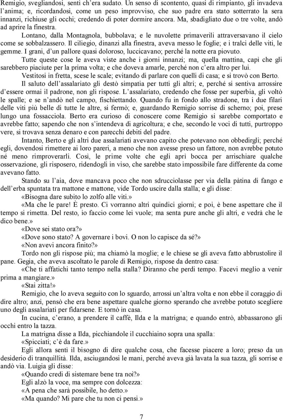 dormire ancora. Ma, sbadigliato due o tre volte, andò ad aprire la finestra. Lontano, dalla Montagnola, bubbolava; e le nuvolette primaverili attraversavano il cielo come se sobbalzassero.