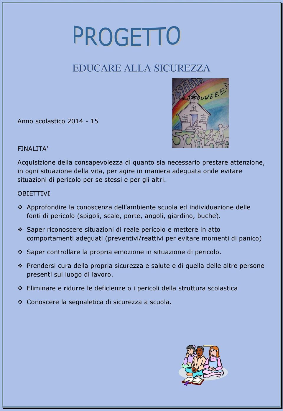 OBIETTIVI Approfondire la conoscenza dell ambiente scuola ed individuazione delle fonti di pericolo (spigoli, scale, porte, angoli, giardino, buche).