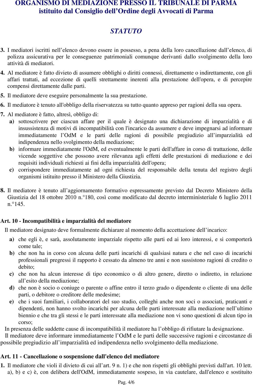 Al mediatore è fatto divieto di assumere obblighi o diritti connessi, direttamente o indirettamente, con gli affari trattati, ad eccezione di quelli strettamente inerenti alla prestazione dell'opera,