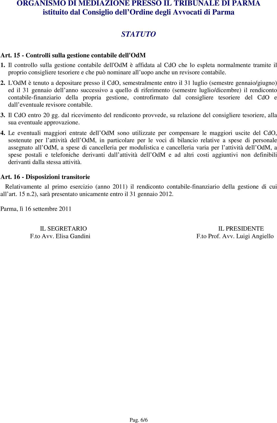 L'OdM è tenuto a depositare presso il CdO, semestralmente entro il 31 luglio (semestre gennaio/giugno) ed il 31 gennaio dell anno successivo a quello di riferimento (semestre luglio/dicembre) il