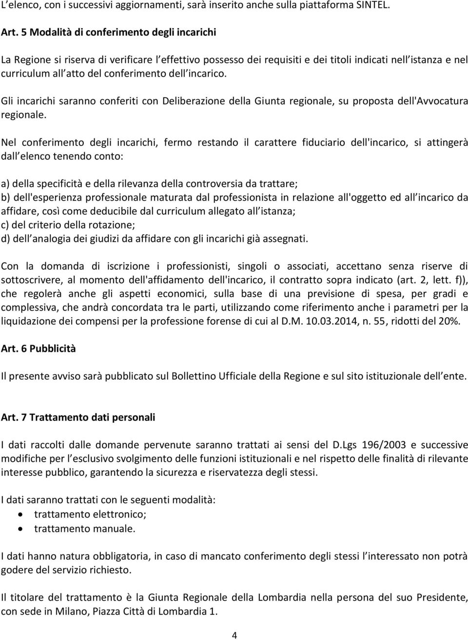 incarico. Gli incarichi saranno conferiti con Deliberazione della Giunta regionale, su proposta dell'avvocatura regionale.