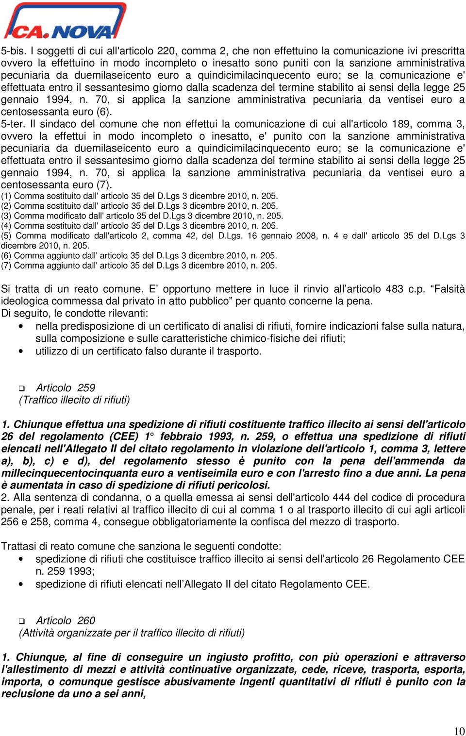 pecuniaria da duemilaseicento euro a quindicimilacinquecento euro; se la comunicazione e' effettuata entro il sessantesimo giorno dalla scadenza del termine stabilito ai sensi della legge 25 gennaio