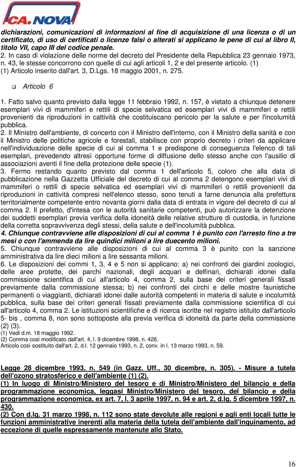 43, le stesse concorrono con quelle di cui agli articoli 1, 2 e del presente articolo. (1) (1) Articolo inserito dall'art. 3, D.Lgs. 18 maggio 2001, n. 275. Articolo 6 1.