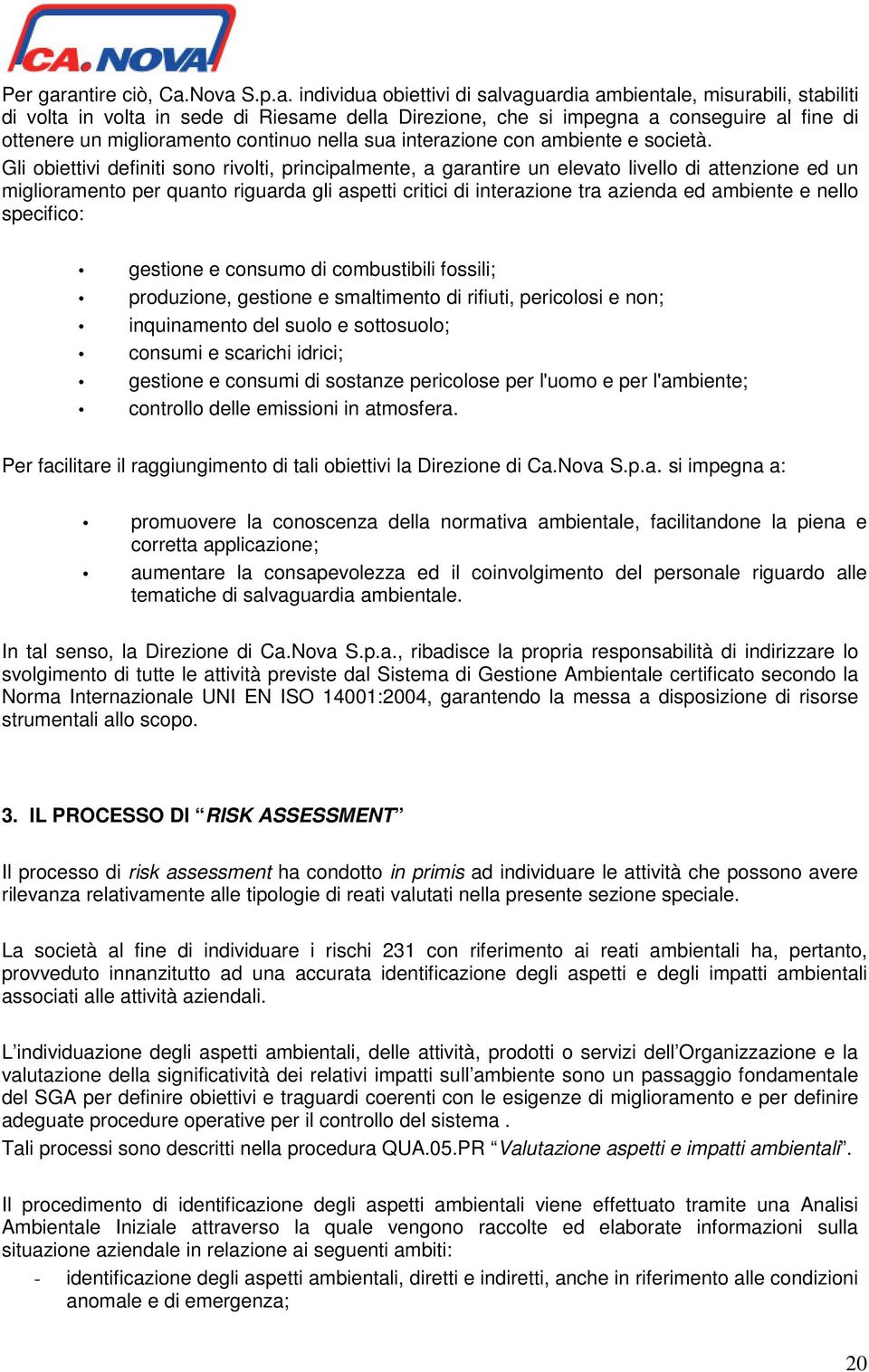 un miglioramento continuo nella sua interazione con ambiente e società.