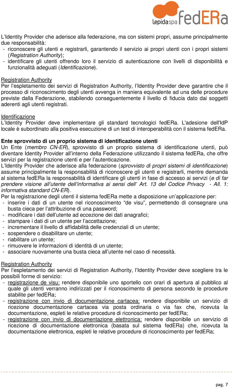 Registration Authority Per l espletamento dei servizi di Registration Authority, l Identity Provider deve garantire che il processo di riconoscimento degli utenti avvenga in maniera equivalente ad