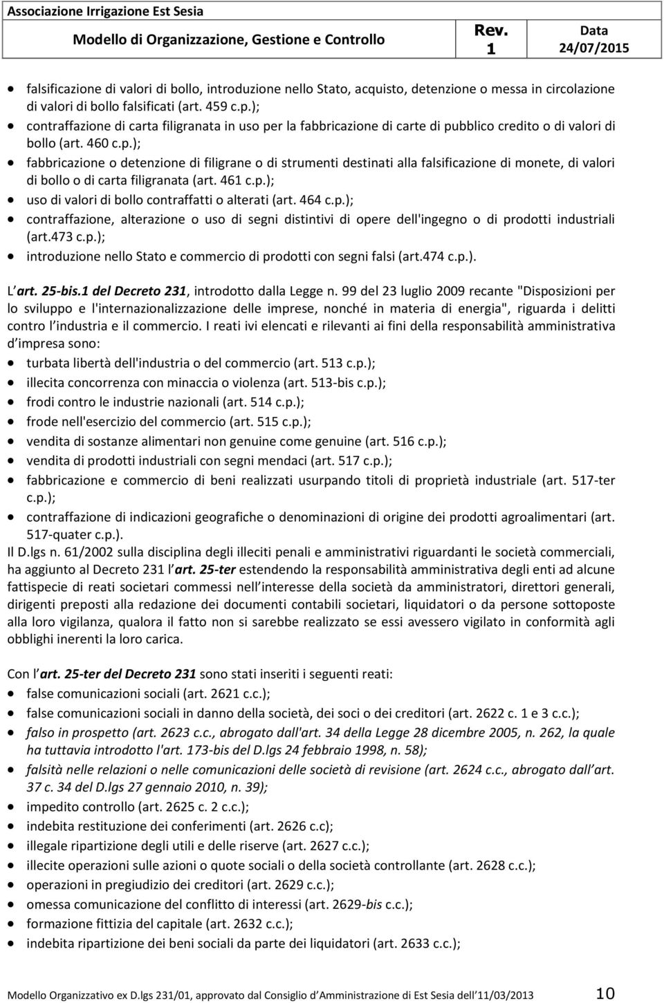 46 c.p.); uso di valori di bollo contraffatti o alterati (art. 464 c.p.); contraffazione, alterazione o uso di segni distintivi di opere dell'ingegno o di prodotti industriali (art.473 c.p.); introduzione nello Stato e commercio di prodotti con segni falsi (art.