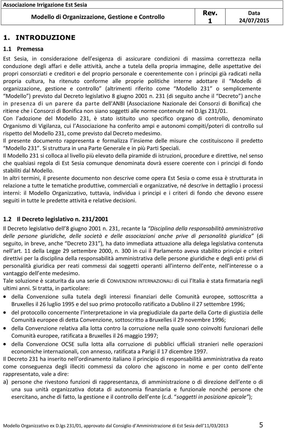 aspettative dei propri consorziati e creditori e del proprio personale e coerentemente con i principi già radicati nella propria cultura, ha ritenuto conforme alle proprie politiche interne adottare