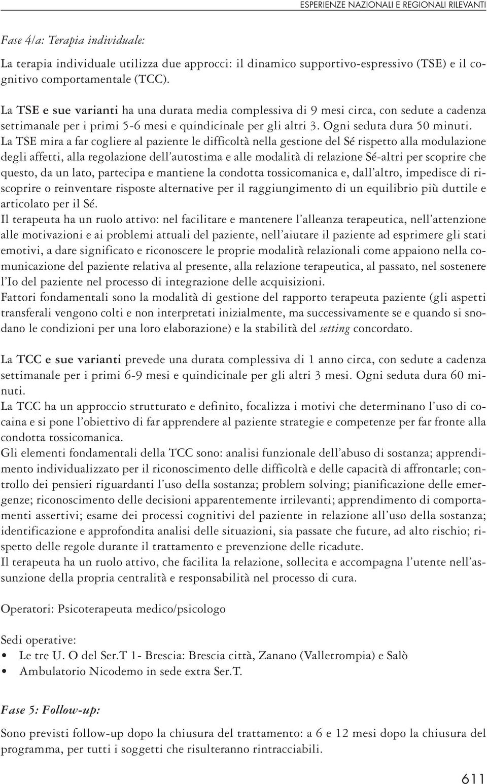 La TSE mira a far cogliere al paziente le difficoltà nella gestione del Sé rispetto alla modulazione degli affetti, alla regolazione dell autostima e alle modalità di relazione Sé-altri per scoprire