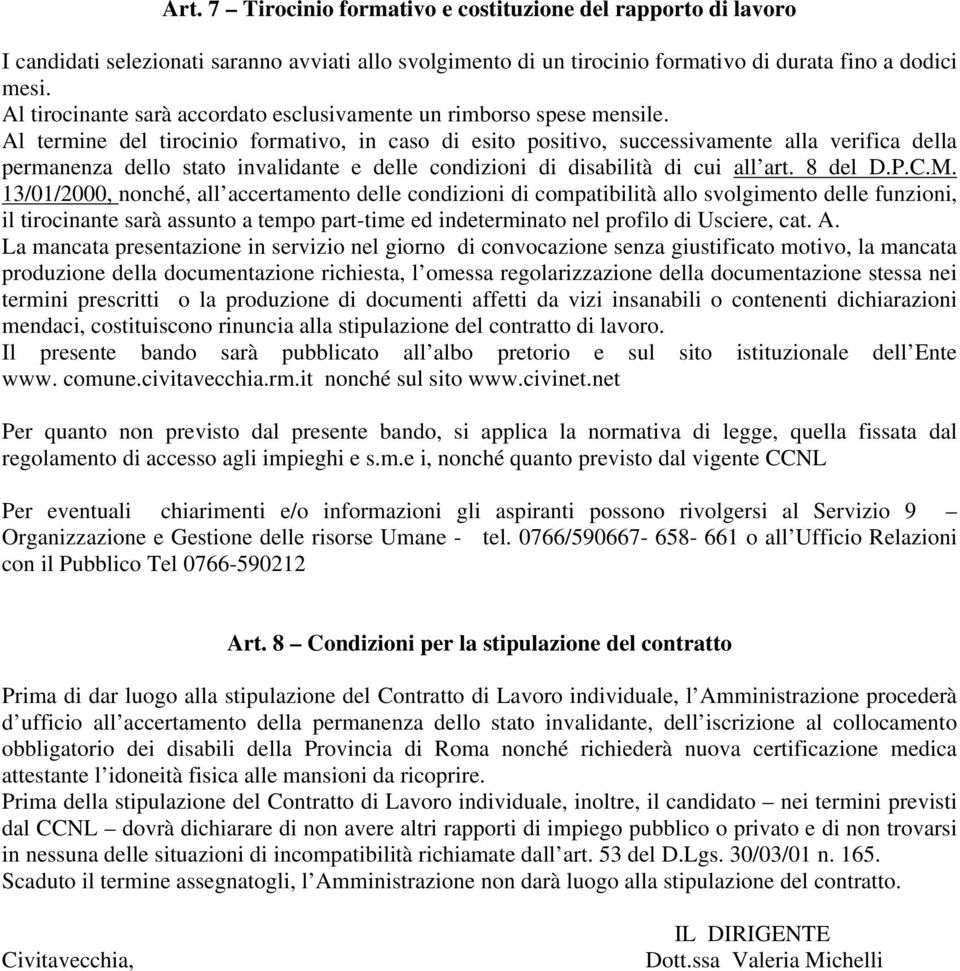 Al termine del tirocinio formativo, in caso di esito positivo, successivamente alla verifica della permanenza dello stato invalidante e delle condizioni di disabilità di cui all art. 8 del D.P.C.M.