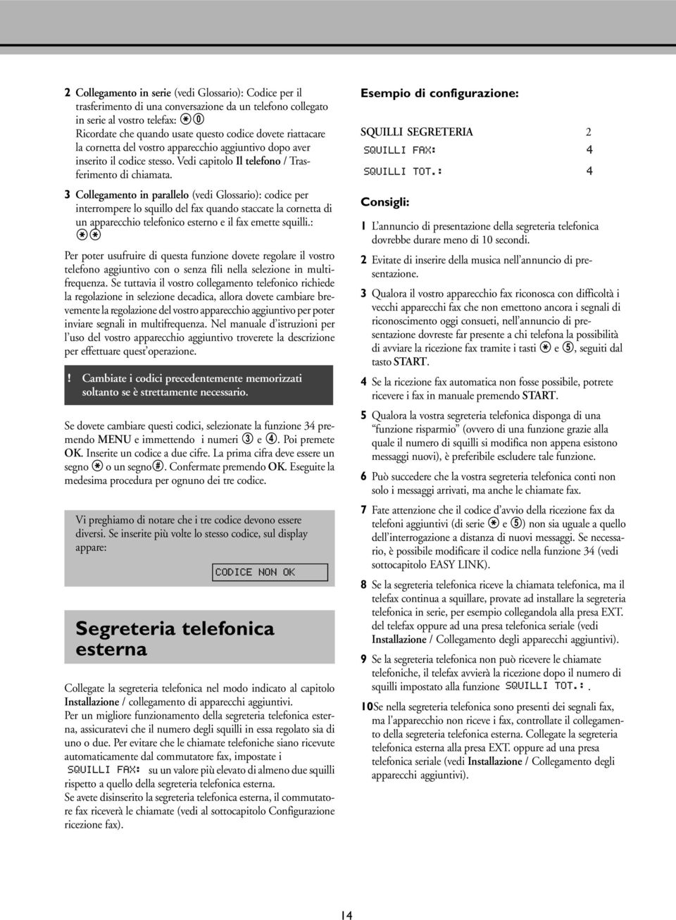 3 Collegamento in parallelo (vedi Glossario): codice per interrompere lo squillo del fax quando staccate la cornetta di un apparecchio telefonico esterno e il fax emette squilli.