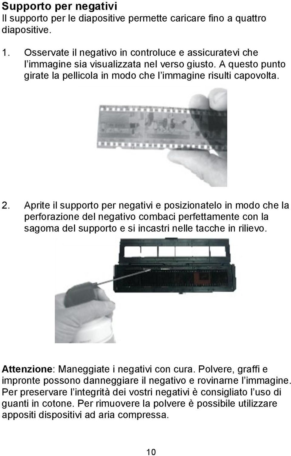 Aprite il supporto per negativi e posizionatelo in modo che la perforazione del negativo combaci perfettamente con la sagoma del supporto e si incastri nelle tacche in rilievo.