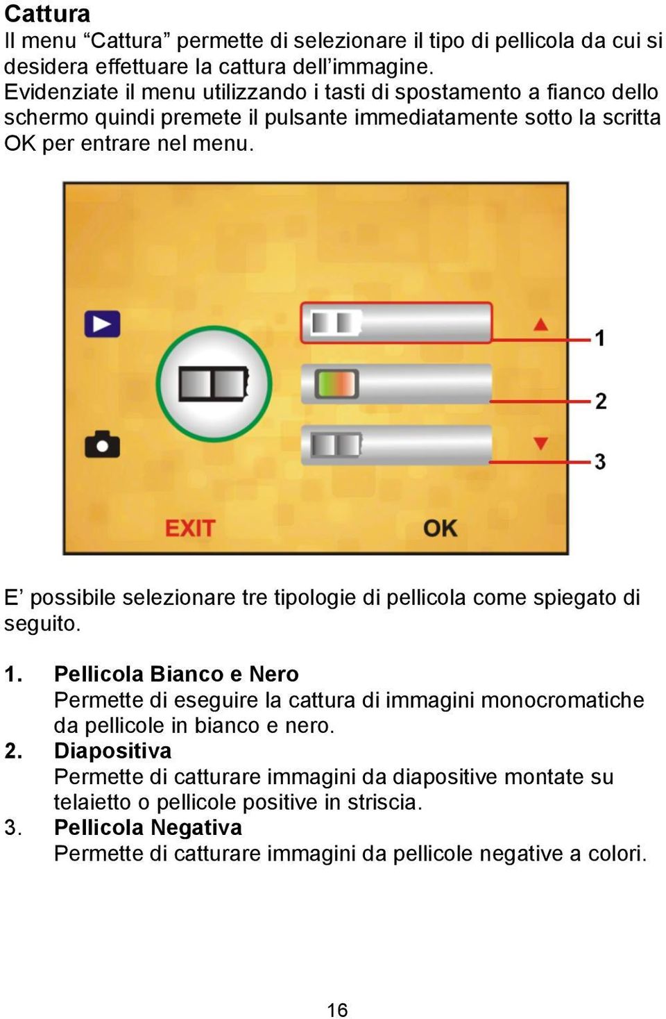 E possibile selezionare tre tipologie di pellicola come spiegato di seguito. 1.