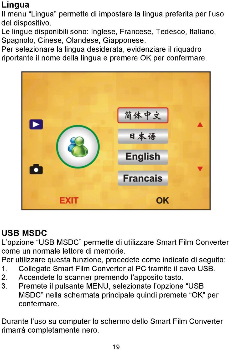 USB MSDC L opzione USB MSDC permette di utilizzare Smart Film Converter come un normale lettore di memorie. Per utilizzare questa funzione, procedete come indicato di seguito: 1.