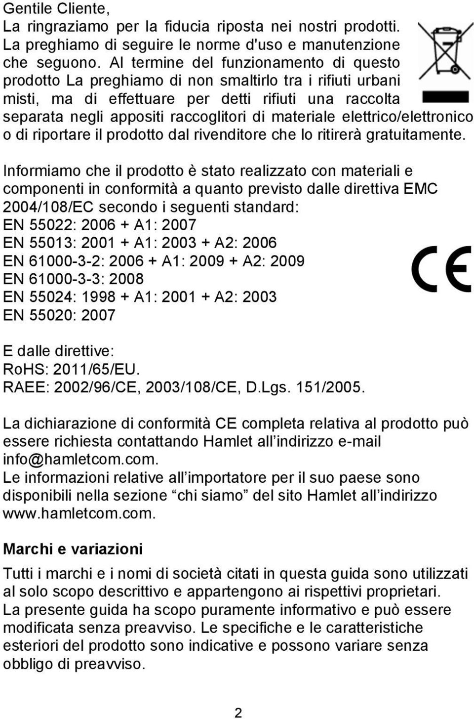 materiale elettrico/elettronico o di riportare il prodotto dal rivenditore che lo ritirerà gratuitamente.