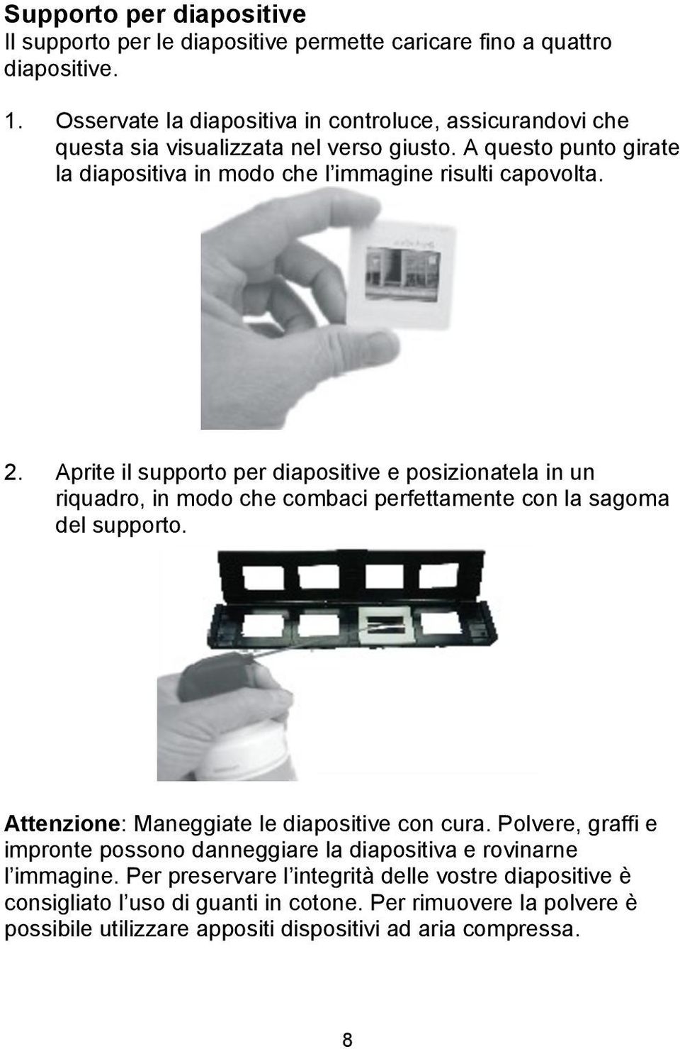 Aprite il supporto per diapositive e posizionatela in un riquadro, in modo che combaci perfettamente con la sagoma del supporto. Attenzione: Maneggiate le diapositive con cura.