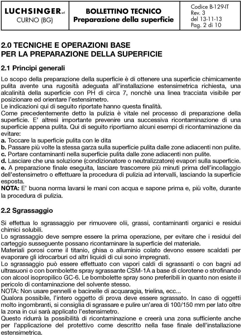 alcalinità della superficie con PH di circa 7, nonchè una linea tracciata visibile per posizionare ed orientare l estensimetro. Le indicazioni qui di seguito riportate hanno questa finalità.