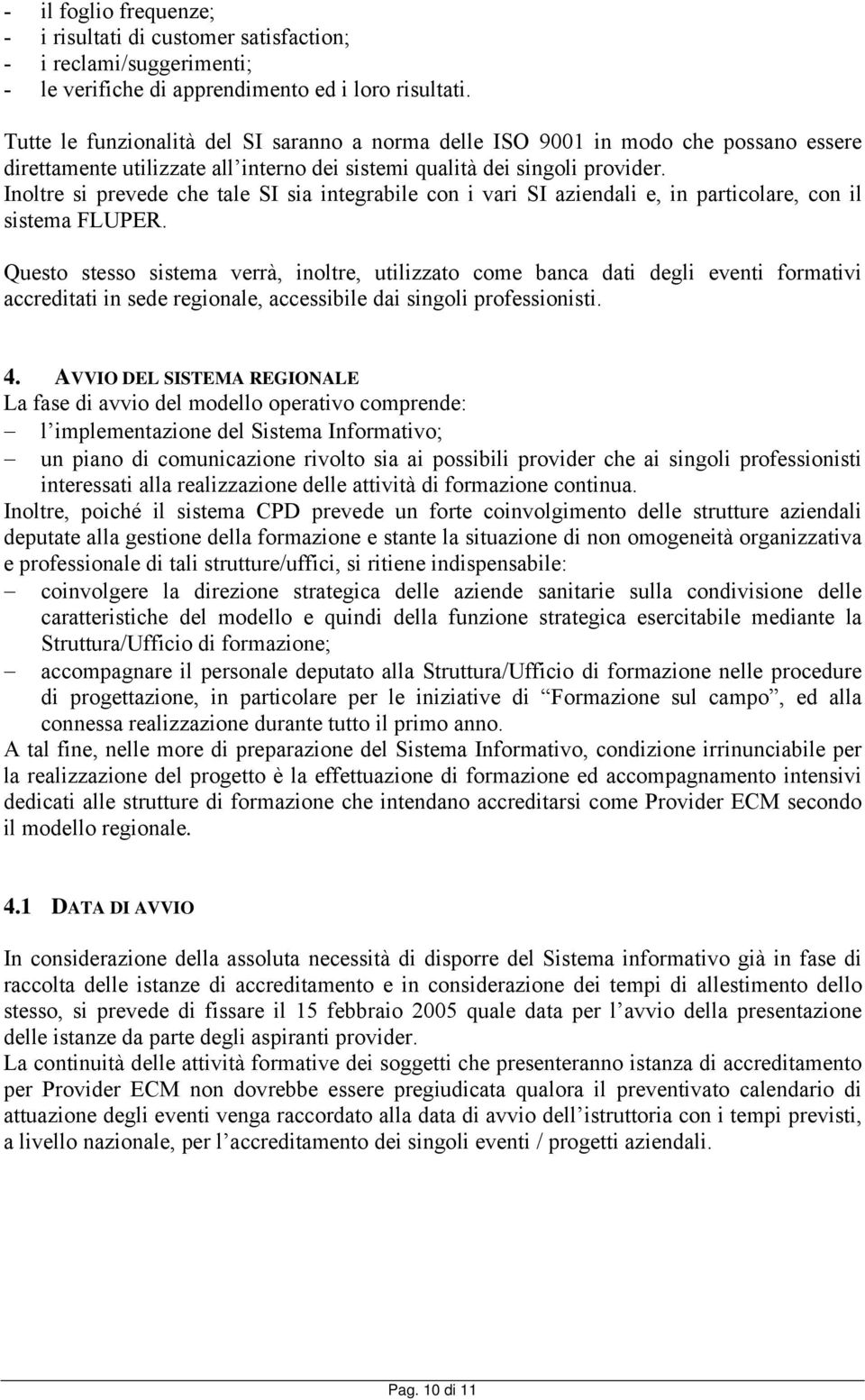 Inoltre si prevede che tale SI sia integrabile con i vari SI aziendali e, in particolare, con il sistema FLUPER.