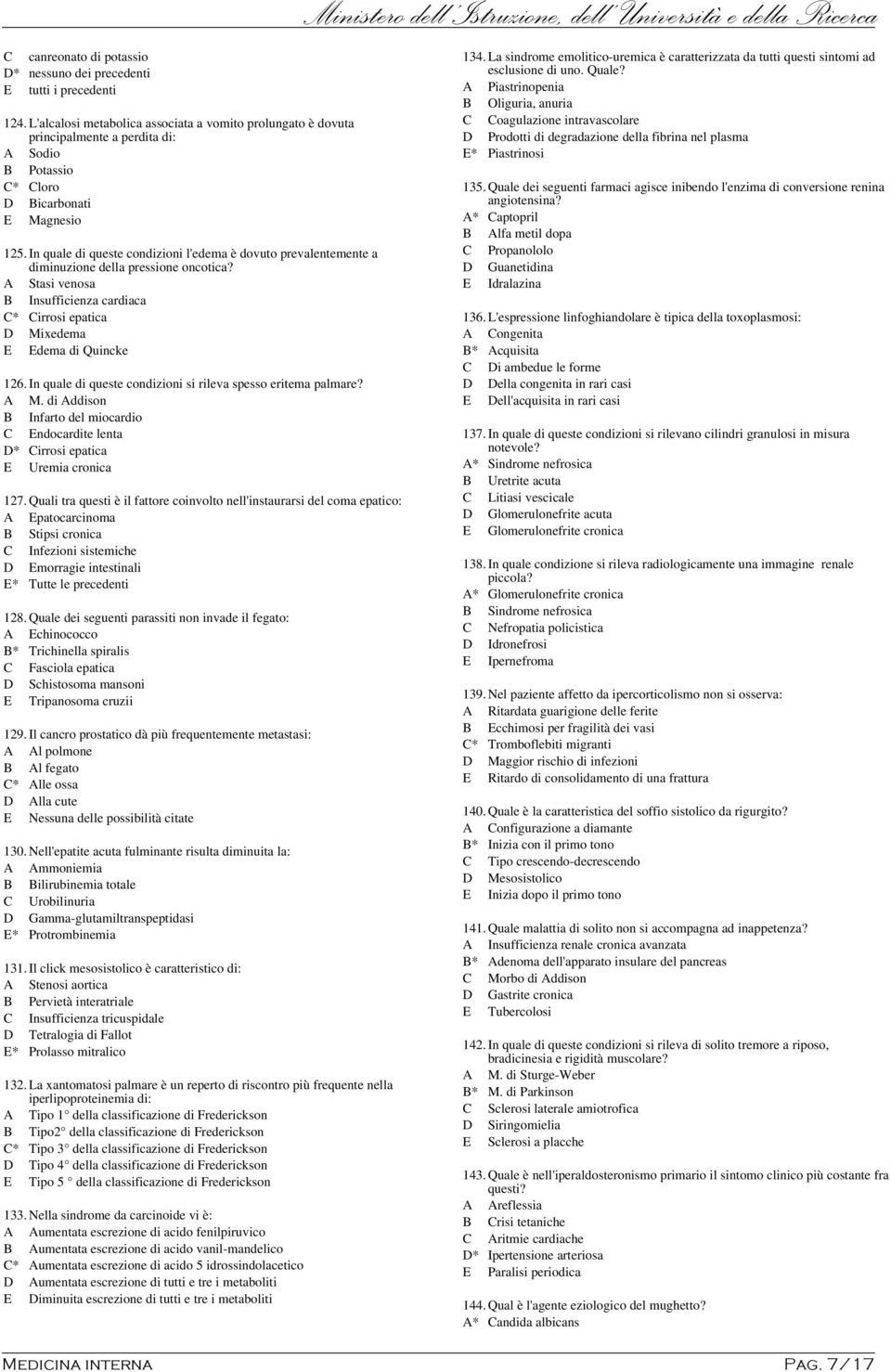 In quale di queste condizioni l'edema è dovuto prevalentemente a diminuzione della pressione oncotica? A Stasi venosa B Insufficienza cardiaca C* Cirrosi epatica D Mixedema E Edema di Quincke 126.