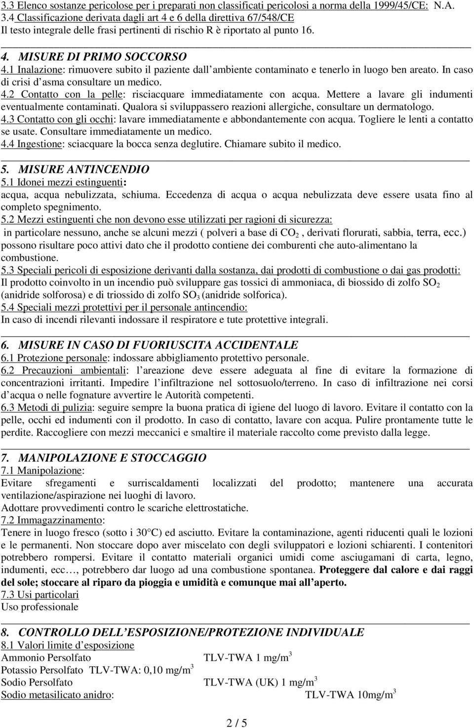 1 Inalazione: rimuovere subito il paziente dall ambiente contaminato e tenerlo in luogo ben areato. In caso di crisi d asma consultare un medico. 4.